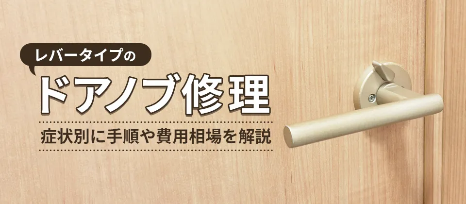 レバータイプのドアノブ修理 症状別に手順や費用相場を解説