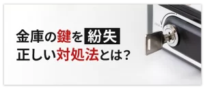 金庫の鍵を紛失したときの正しい対処法！業者に依頼する流れや費用相場を解説！