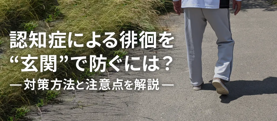認知症による徘徊を”玄関”で防ぐには？ 対策方法と注意点を解説