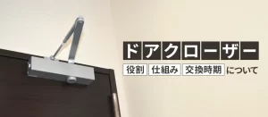 ドアクローザーとは？役割・仕組み・交換時期を初心者向けに解説！