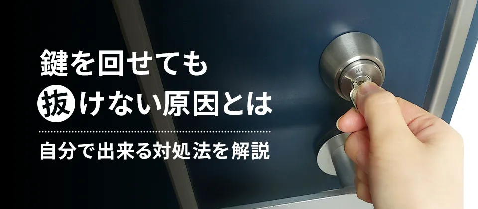 鍵を回せても抜けない原因とは 自分で出来る対処法を解説
