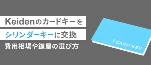 Keidenのカードキーをシリンダーに交換したい！費用相場や鍵屋の選び方を解説