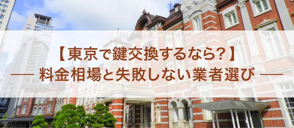 【東京で鍵交換するなら？】 料金相場と失敗しない業者選び