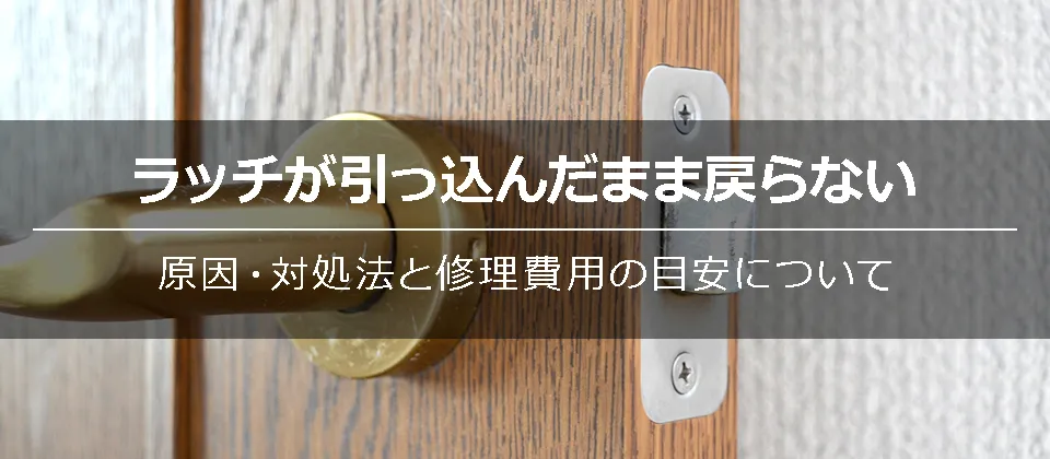 ドアノブのラッチが引っ込んだまま戻らない原因とは？対処法と修理費用の目安まで解説！