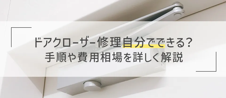 ドアクローザー修理自分でできる？ 手順や費用相場を詳しく解説